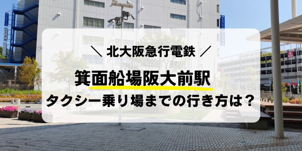 箕面船場阪大前駅からタクシー乗り場までの行き方